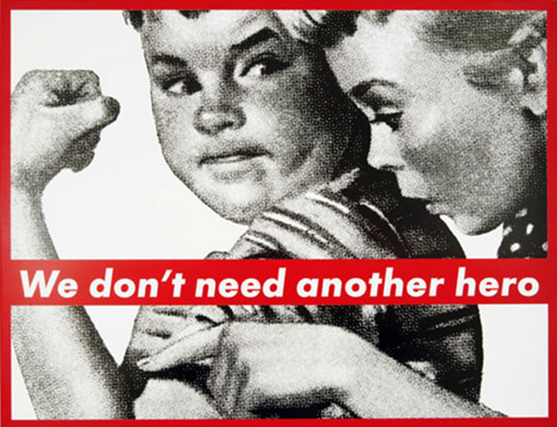 Barbara Kruger, 'We don't need another hero'