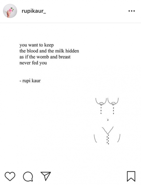 you want to keep / the blood and the milk hidden / as if the womb and breast / never fed you - rupi kaur