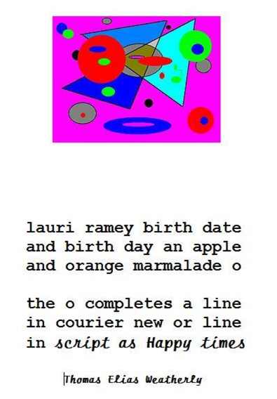 birthday poem with pink, blue, green, red, and gray shapes at the top: "lauri ramey birth date / and birth day an apple / and orange marmalade o // the o completes a line / in courier new or line / in script as Happy times"